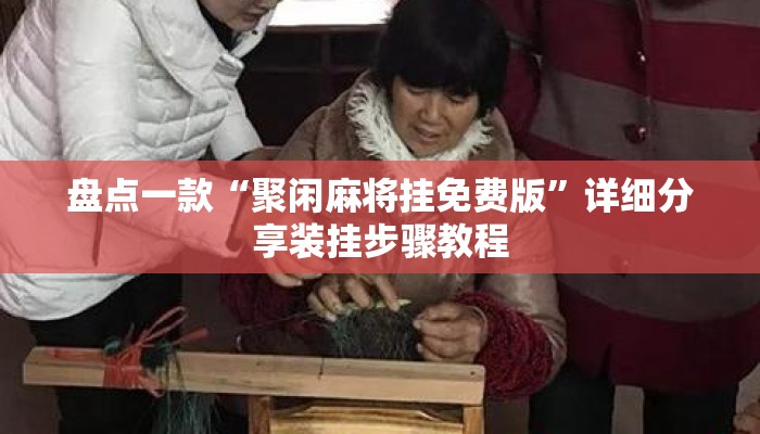 盘点一款“聚闲麻将挂免费版”详细分享装挂步骤教程