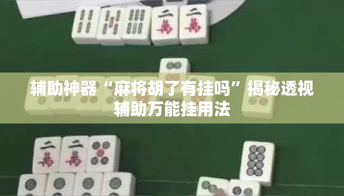 辅助神器“麻将胡了有挂吗”揭秘透视辅助万能挂用法