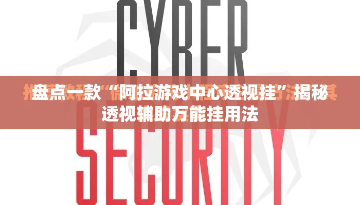 盘点一款“阿拉游戏中心透视挂”揭秘透视辅助万能挂用法