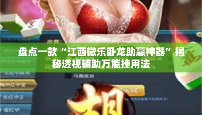 盘点一款“江西微乐卧龙助赢神器	”揭秘透视辅助万能挂用法