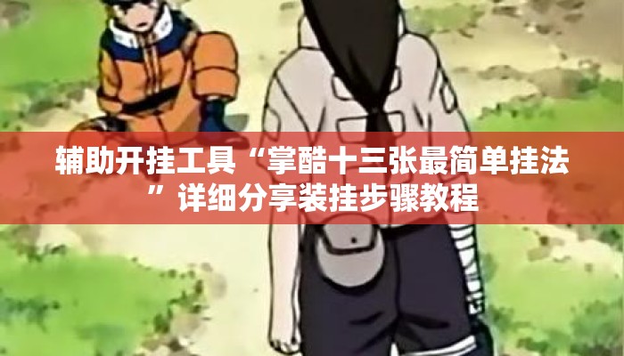 辅助开挂工具“掌酷十三张最简单挂法	”详细分享装挂步骤教程