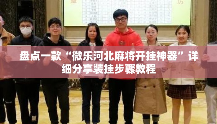 盘点一款“微乐河北麻将开挂神器”详细分享装挂步骤教程