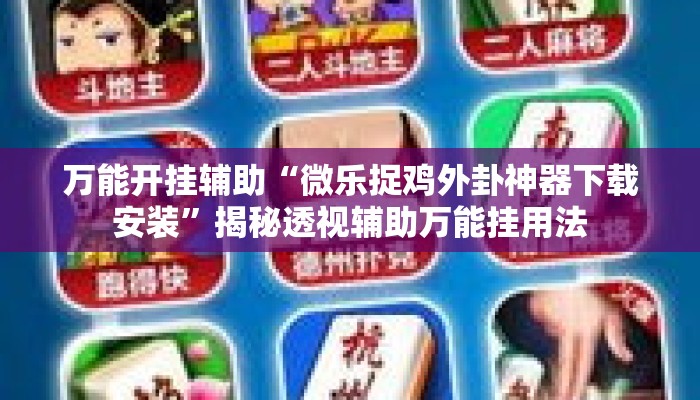 万能开挂辅助“微乐捉鸡外卦神器下载安装”揭秘透视辅助万能挂用法