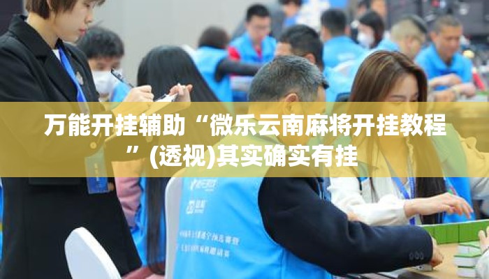 万能开挂辅助“微乐云南麻将开挂教程	”(透视)其实确实有挂 