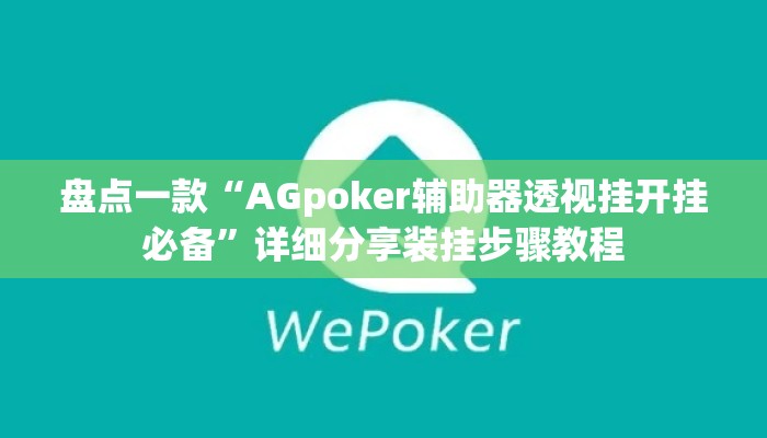 盘点一款“AGpoker辅助器透视挂开挂必备”详细分享装挂步骤教程