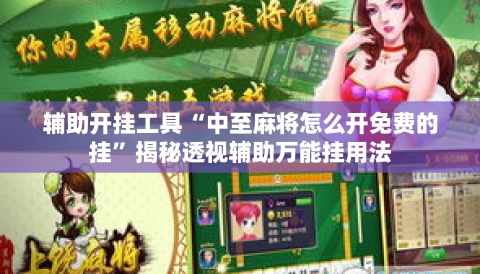 辅助开挂工具“中至麻将怎么开免费的挂”揭秘透视辅助万能挂用法
