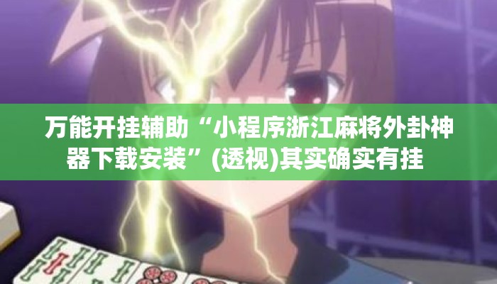 万能开挂辅助“小程序浙江麻将外卦神器下载安装”(透视)其实确实有挂 
