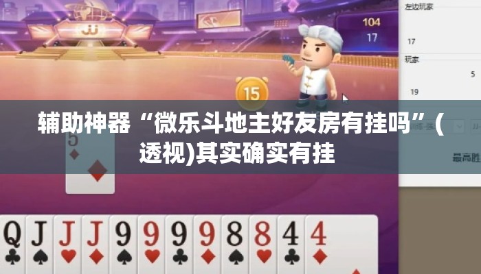 辅助神器“微乐斗地主好友房有挂吗	”(透视)其实确实有挂 