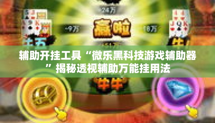 辅助开挂工具“微乐黑科技游戏辅助器”揭秘透视辅助万能挂用法
