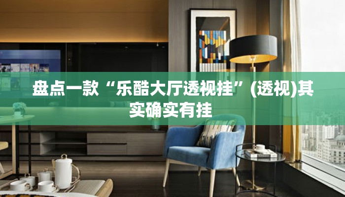 盘点一款“乐酷大厅透视挂	”(透视)其实确实有挂 