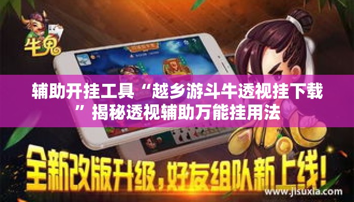 辅助开挂工具“越乡游斗牛透视挂下载”揭秘透视辅助万能挂用法
