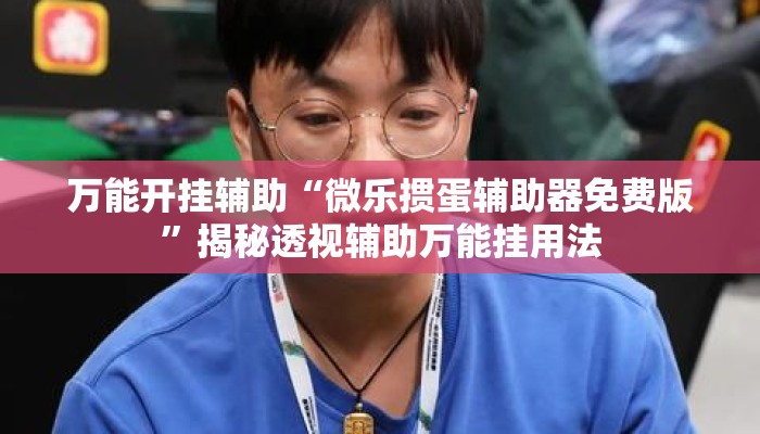 万能开挂辅助“微乐掼蛋辅助器免费版	”揭秘透视辅助万能挂用法