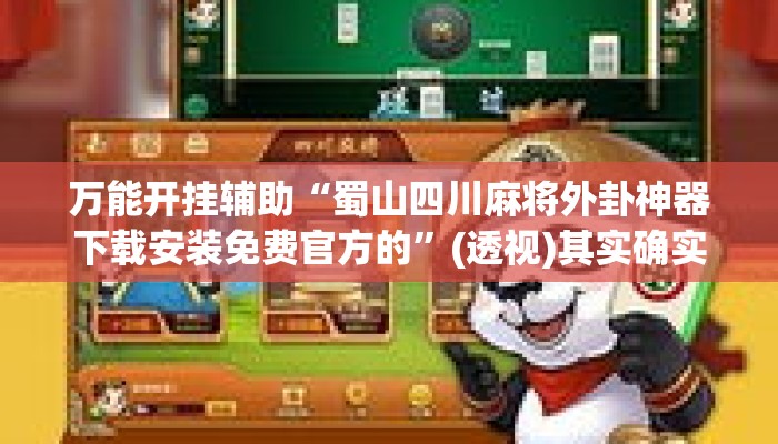 万能开挂辅助“蜀山四川麻将外卦神器下载安装免费官方的”(透视)其实确实有挂 