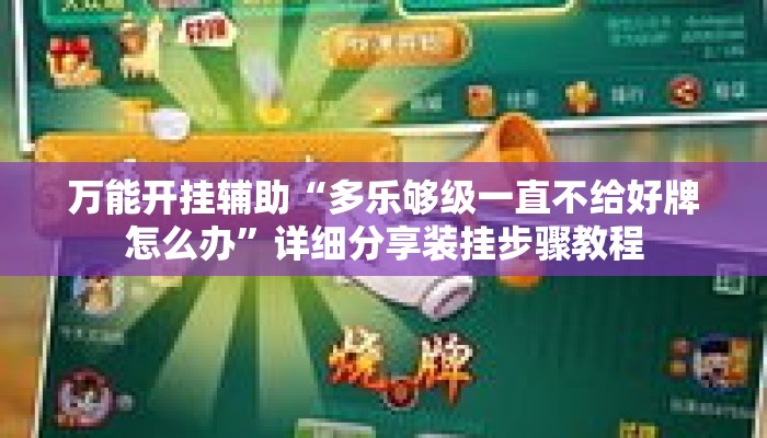 万能开挂辅助“多乐够级一直不给好牌怎么办”详细分享装挂步骤教程
