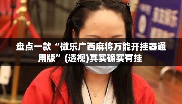 盘点一款“微乐广西麻将万能开挂器通用版	”(透视)其实确实有挂 