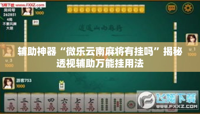 辅助神器“微乐云南麻将有挂吗	”揭秘透视辅助万能挂用法