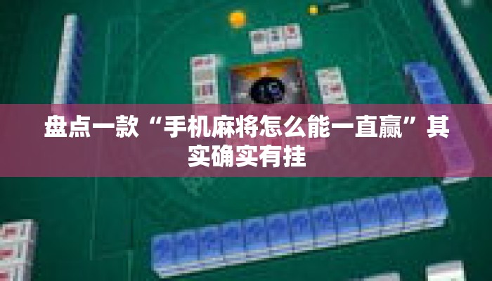 盘点一款“手机麻将怎么能一直赢”其实确实有挂