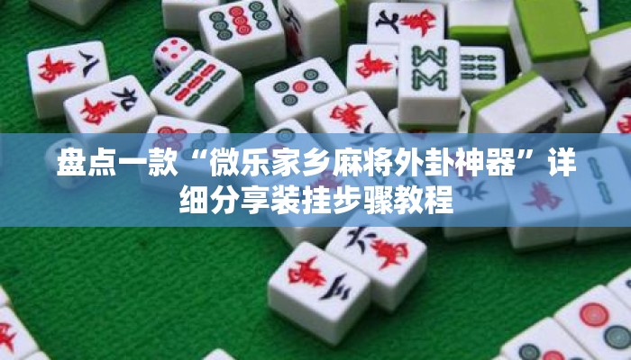 盘点一款“微乐家乡麻将外卦神器	”详细分享装挂步骤教程