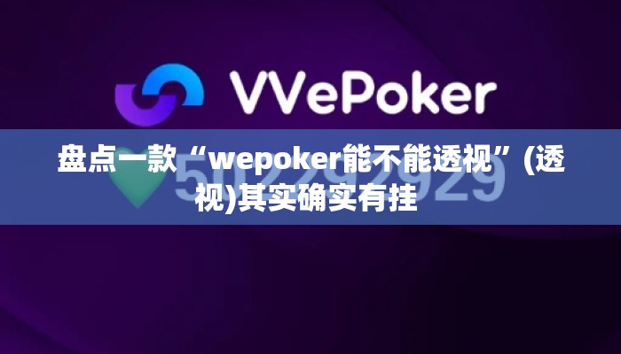盘点一款“wepoker能不能透视	”(透视)其实确实有挂 