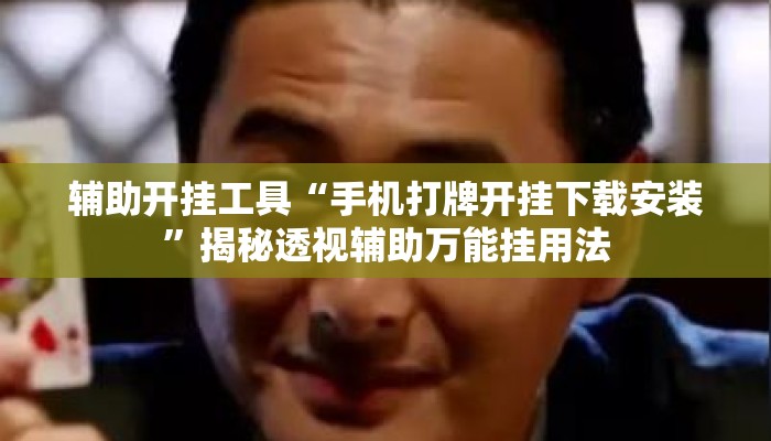 辅助开挂工具“手机打牌开挂下载安装”揭秘透视辅助万能挂用法