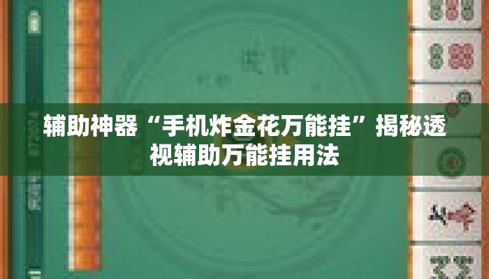 辅助神器“手机炸金花万能挂	”揭秘透视辅助万能挂用法