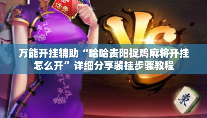万能开挂辅助“哈哈贵阳捉鸡麻将开挂怎么开	”详细分享装挂步骤教程